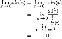 \begin{tabular}\lim_{x\to 0}xln(x)&=&\lim_{x\to 0} -xln(x)\\&=&\lim_{x\to 0} \frac{ln\(\frac{1}{x}\)}{\frac{1}{x}}\\&=& \lim_{t\to +\infty} \frac{ln(t)}{t}\\&=&\fbox{0}\end{tabular}